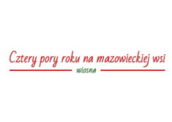 „Cztery pory roku na mazowieckiej wsi” – edycja Wiosna zakończona